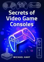 Secrets of Video Game Consoles - Michael Hart