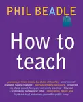How To Teach - Phil Beadle