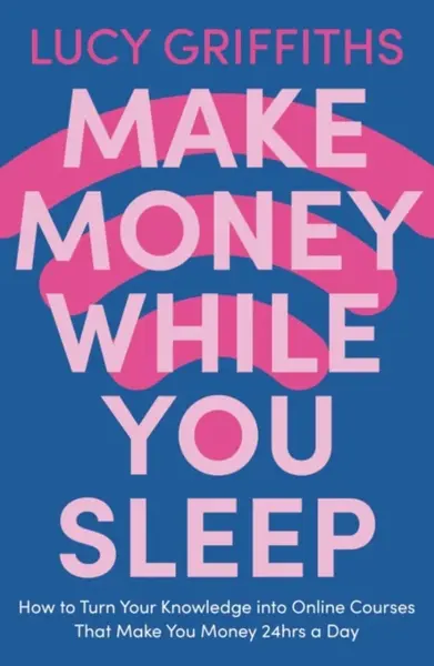 Make Money While You Sleep - Lucy Griffiths