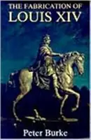 The Fabrication of Louis XIV - Peter Burke