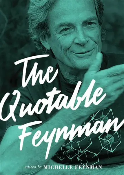 The Quotable Feynman - Richard Phillips Feynman