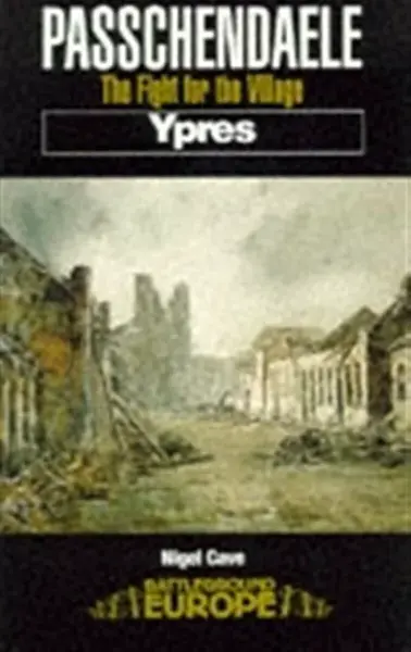 Passchendaele: The Fight for the Village - Nigel Cave