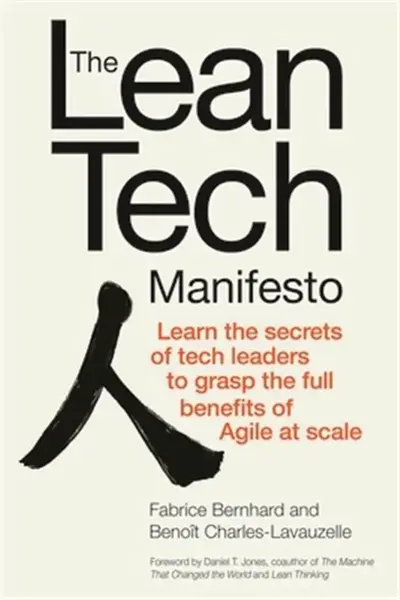 The Lean Tech Manifesto: Learn the Secrets of Tech Leaders to Grasp the Full Benefits of Agile at Scale - Benoit Charles-Lavauzelle, Fabrice Bernhard
