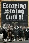 Escaping Stalag Luft III - Stephen Wynn