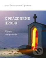 K prázdnemu hrobu (Pôstne zamyslenia) - Anna Činčuráková Tipulová - kniha z kategorie Duchovní život