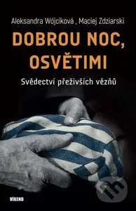 Dobrou noc, Osvětimi (Svědectví přeživších vězňů) - Maciej Zdziarski, Aleksandra Wójcik - kniha z kategorie Společenská beletrie