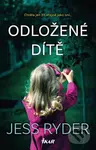 Odložené dítě (Chtěla jen žít stejně jako oni...) - Jess Ryder - kniha z kategorie Thrillery