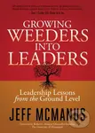 Growing Weeders Into Leaders (Leadership Lessons from the Ground Up) - Jeff Mcmanus