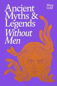 Ancient Myths and Legends Without Men - Mara Gold