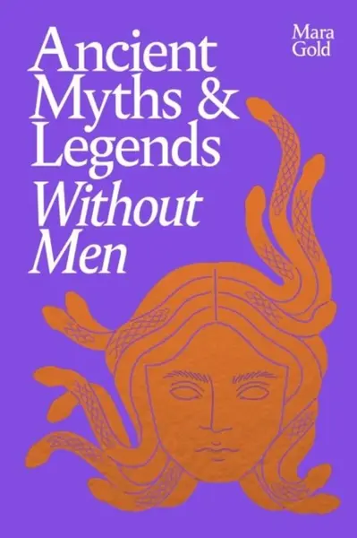 Ancient Myths and Legends Without Men - Mara Gold