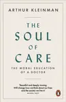 The Soul of Care - Arthur Kleinman