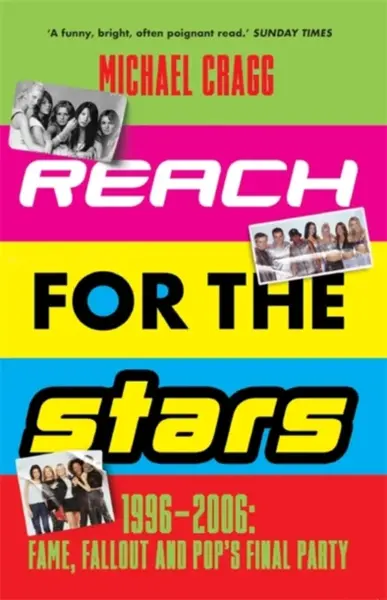 Reach for the Stars: 1996â€“2006: Fame, Fallout and Popâ€™s Final Party - Michael Cragg