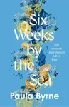 Six Weeks by the Sea - Paula Byrne