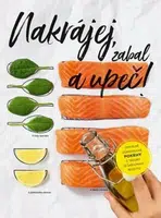 Nakrájej, zabal a upeč! - Geniálně jednoduché pokrmy z trouby se šablonami receptů - Stephanie Hiekmannová