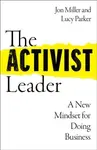 The Activist Leader: A New Mindset for Doing Business - Jon Miller, Lucy Parker
