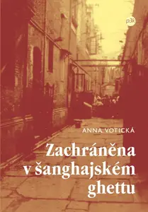 Zachráněna v šanghajském ghettu - Anna Votická