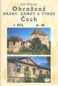 Ohrožené hrady, zámky a tvrze Čech, 1. díl (A-M) - Jiří Úlovec