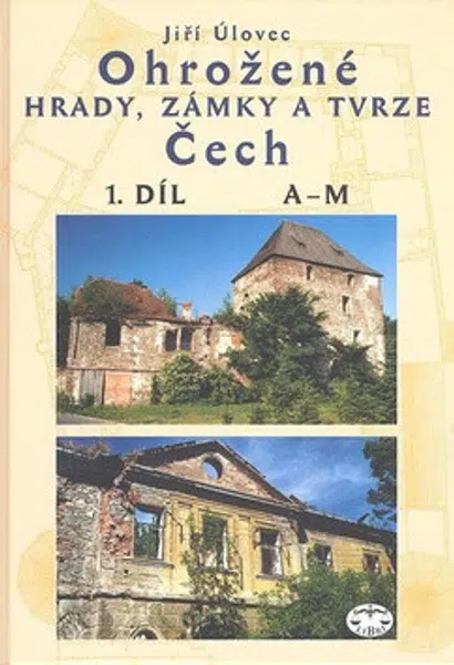 Ohrožené hrady, zámky a tvrze Čech, 1. díl (A-M) - Jiří Úlovec