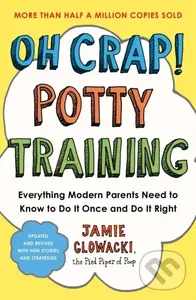Oh Crap! Potty Training (Everything Modern Parents Need to Know  to Do It Once and Do It Right) - Jamie Glowacki