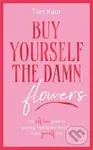 Buy Yourself the Damn Flowers (The self-love guide to growing, healing and learning to put yourself first)