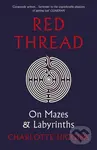 Red Thread (On Mazes and Labyrinths) - Charlotte Higgins