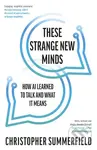 These Strange New Minds (How AI Learned to Talk and What It Means)