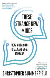 These Strange New Minds (How AI Learned to Talk and What It Means)