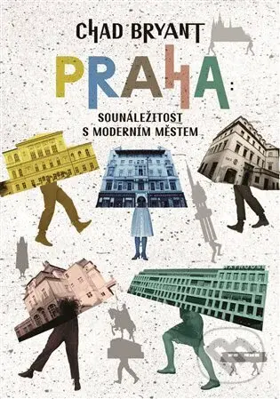 Praha: Sounáležitost s moderním městem - Chad Bryant - kniha z kategorie Historie