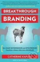 Breakthrough Branding : How Smart Entrepreneurs and Intrapreneurs Transform a Small Idea into a Big Brand - kniha z kategorie Byznys a management