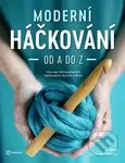 Moderní háčkování od A do Z (14 projektů, na kterých si vyzkoušíte množství háčkovacích technik a naučíte se) - kniha z kategorie Ruční práce