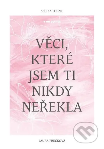 Věci, které jsem ti nikdy neřekla - Laura Přečková - kniha z kategorie Poezie