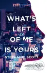 What's Left of Me Is Yours - Stephanie Scott