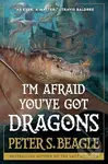 I'm Afraid You've Got Dragons - Peter S Beagle