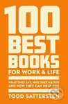 100 Best Books for Work and Life (What They Say, Why They Matter and How They Can Help You)
