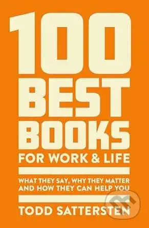 100 Best Books for Work and Life (What They Say, Why They Matter and How They Can Help You)