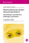 E-kniha: Ošetřovatelství pro střední zdravotnické školy III - Gynekologie a porodnictví, onkologie, psychiatr od Slezáková Lenka