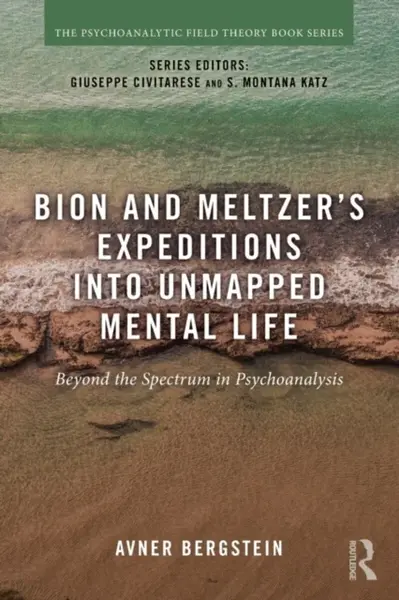 Bion and Meltzer's Expeditions into Unmapped Mental Life - Avner Bergstein