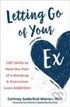 Letting Go of Your Ex (CBT Skills to Heal the Pain of a Breakup and Overcome Love Addiction) - kniha z kategorie Zdraví a životní styl