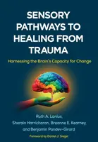 Sensory Pathways to Healing from Trauma - Ruth A.  Lanius, Benjamin Pandev-Girard, Sherain Harricharan, Breanne E.  Kearney