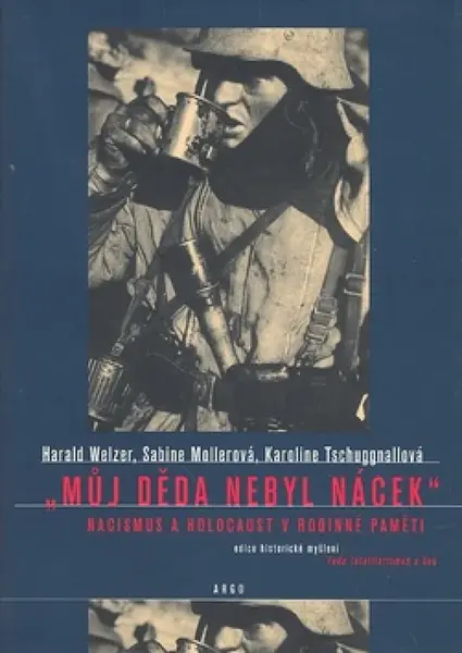 Můj děda nebyl nácek - Harald Welzer, Sabine Mollerová, Karoline Tschuggnallová