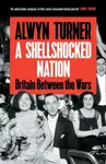 A Shellshocked Nation - Alwyn Turner