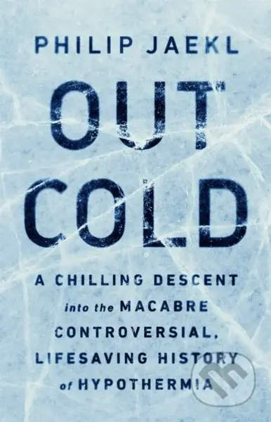 Out Cold (A Chilling Descent into the Macabre, Controversial, Lifesaving History of Hypothermia) - kniha z kategorie Přírodní vědy a technika