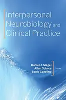 Interpersonal Neurobiology and Clinical Practice - Louis  Cozolino, Daniel J., M.D.  Siegel, Allan, Ph.D.  Schore