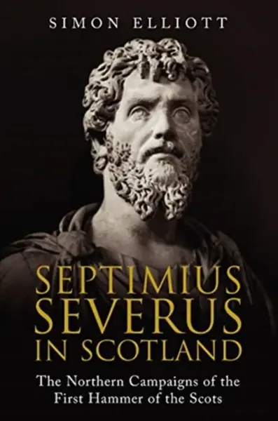Septimius Severus in Scotland - Simon Elliott