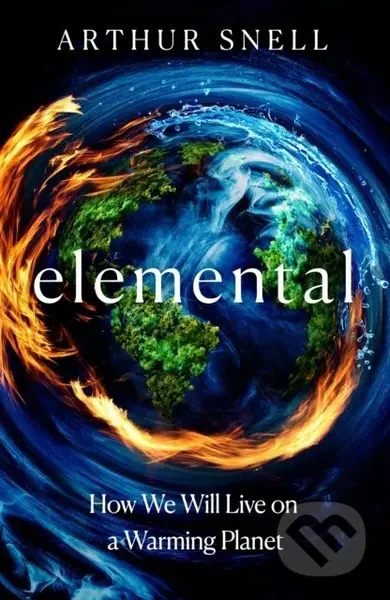 Elemental: How We Will Live on a Warming Planet (The first comprehensive account of the geopolitics of climate change)
