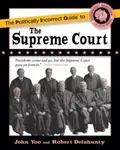Politically Incorrect Guide to the Supreme Court - John Yoo, Robert J. Delahunty