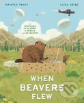 When Beavers Flew (An Incredible True Story of Rescue and Relocation) - kniha z kategorie Pro děti