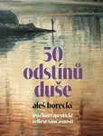 50 odstínů duše. Psychoterapeutické reflexe současnosti - Aleš Borecký