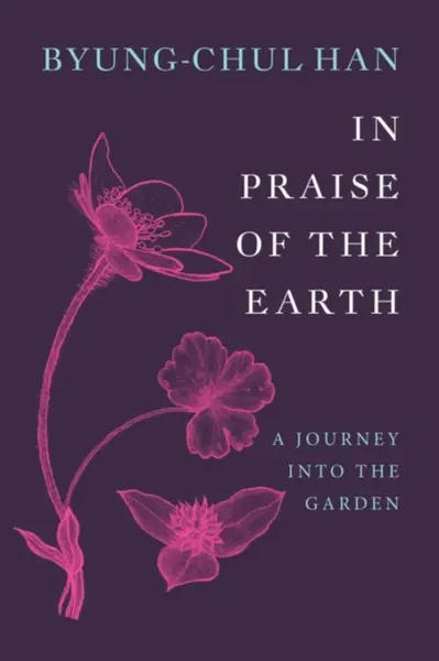 In Praise of the Earth - Han Byung-Chul