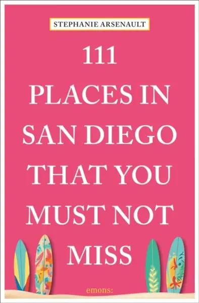 111 Places in San Diego That You Must Not Miss - Stephanie Arsenault